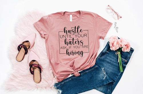 Hustle Until Your Haters Ask If You Are Hiring T-shirt