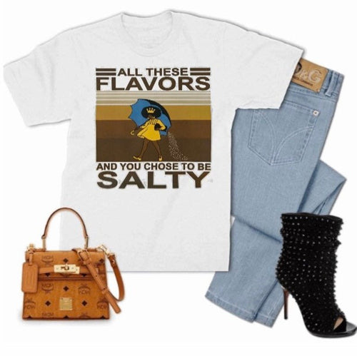 All These Flavors And You Choose To Be Salty T-shirt